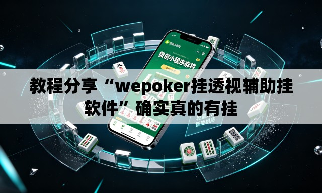 教程分享“wepoker挂透视辅助挂软件	”确实真的有挂