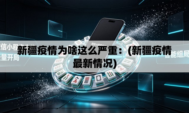 新疆疫情为啥这么严重：(新疆疫情最新情况)