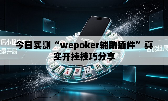 今日实测“wepoker辅助插件”真实开挂技巧分享