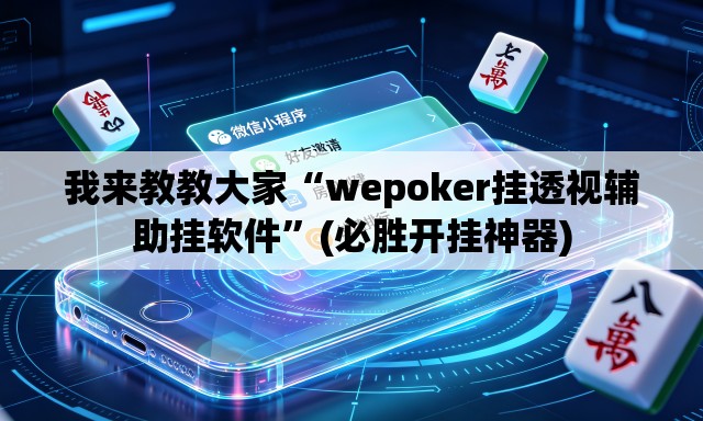 我来教教大家“wepoker挂透视辅助挂软件”(必胜开挂神器)