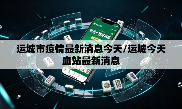 运城市疫情最新消息今天/运城今天血站最新消息 运城市疫情最新消息今天/运城今天血站最新消息