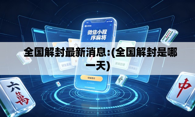 全国解封最新消息:(全国解封是哪一天) 全国解封最新消息:(全国解封是哪一天)