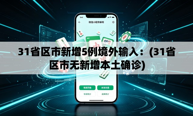 31省区市新增5例境外输入:(31省区市无新增本土确诊) 31省区市新增5例境外输入:(31省区市无新增本土确诊)
