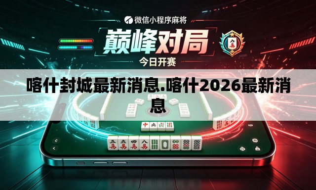 喀什封城最新消息.喀什2026最新消息