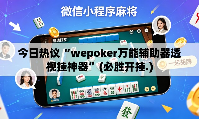 今日热议“wepoker万能辅助器透视挂神器	”(必胜开挂.)