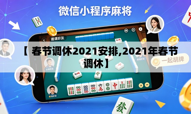【 春节调休2021安排,2021年春节调休】 【 春节调休2021安排,2021年春节调休】