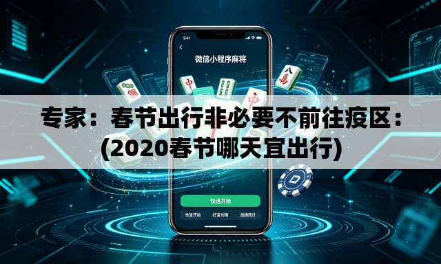 专家：春节出行非必要不前往疫区：(2020春节哪天宜出行)