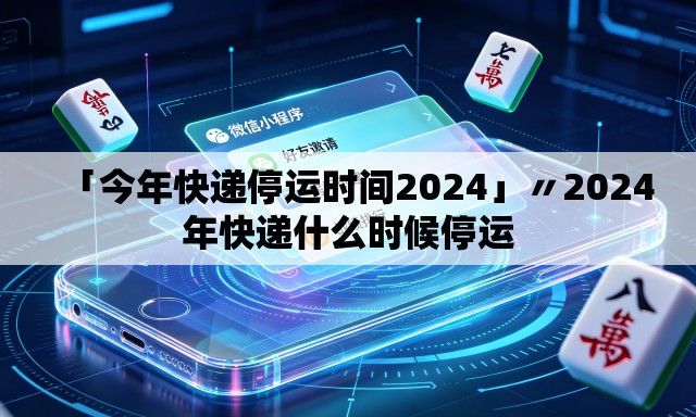 「今年快递停运时间2024」〃2024年快递什么时候停运