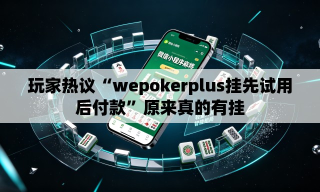 玩家热议“wepokerplus挂先试用后付款”原来真的有挂