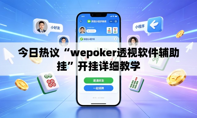 今日热议“wepoker透视软件辅助挂	”开挂详细教学