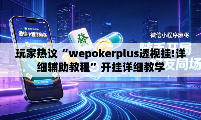 玩家热议“wepokerplus透视挂!详细辅助教程”开挂详细教学