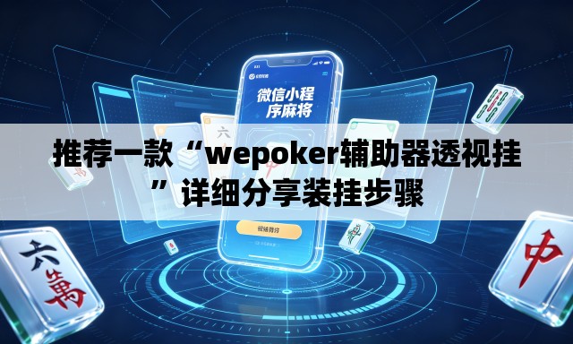 推荐一款“wepoker辅助器透视挂	”详细分享装挂步骤