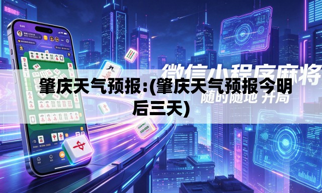 肇庆天气预报:(肇庆天气预报今明后三天) 肇庆天气预报:(肇庆天气预报今明后三天)
