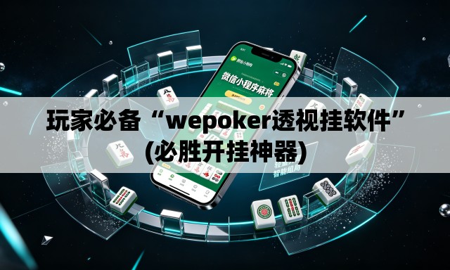 玩家必备“wepoker透视挂软件	”(必胜开挂神器)