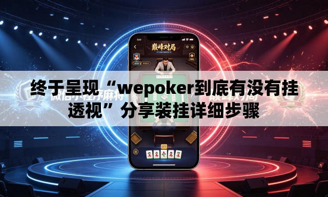 终于呈现“wepoker到底有没有挂透视	”分享装挂详细步骤