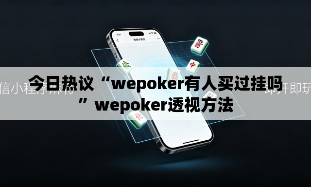 今日热议“wepoker有人买过挂吗”wepoker透视方法