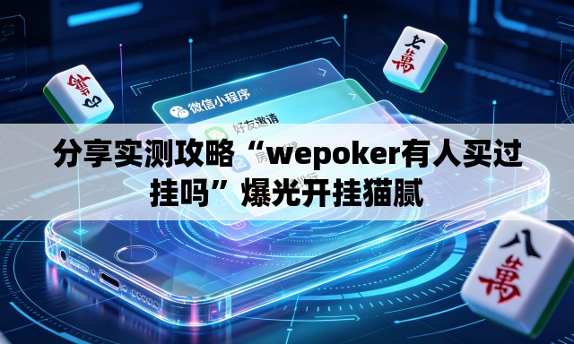 分享实测攻略“wepoker有人买过挂吗	”爆光开挂猫腻