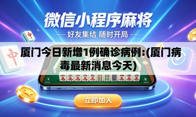 厦门今日新增1例确诊病例:(厦门病毒最新消息今天) 厦门今日新增1例确诊病例:(厦门病毒最新消息今天)