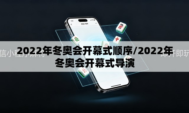 2022年冬奥会开幕式顺序/2022年冬奥会开幕式导演 2022年冬奥会开幕式顺序/2022年冬奥会开幕式导演