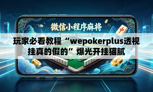 玩家必看教程“wepokerplus透视挂真的假的	”爆光开挂猫腻