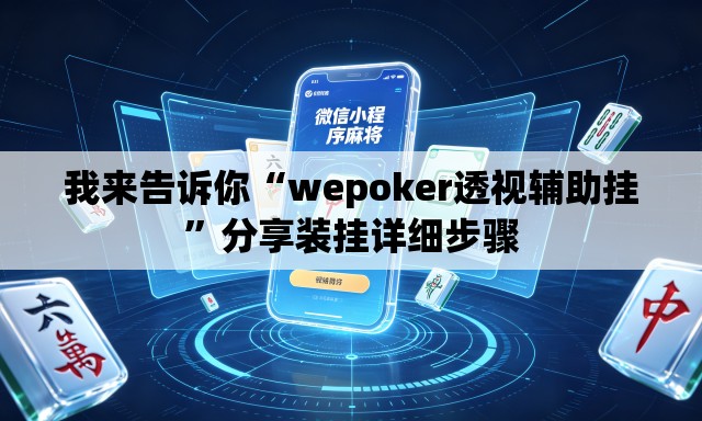 我来告诉你“wepoker透视辅助挂”分享装挂详细步骤
