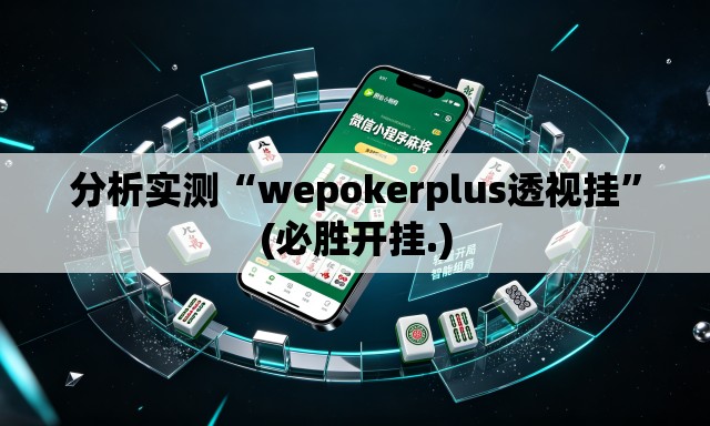 分析实测“wepokerplus透视挂”(必胜开挂.)