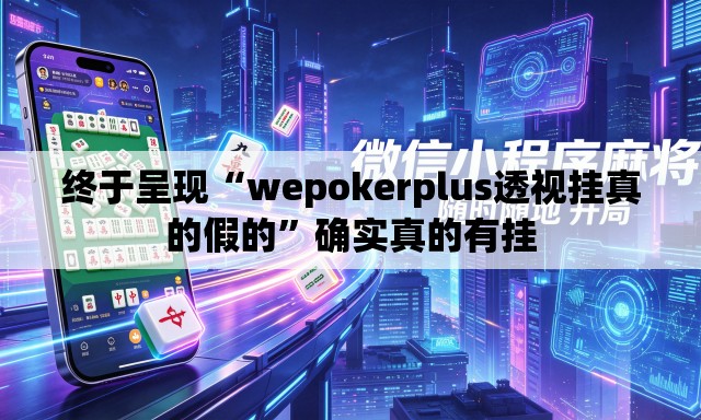 终于呈现“wepokerplus透视挂真的假的	”确实真的有挂