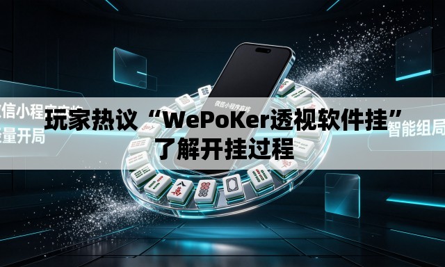 玩家热议“WePoKer透视软件挂”了解开挂过程