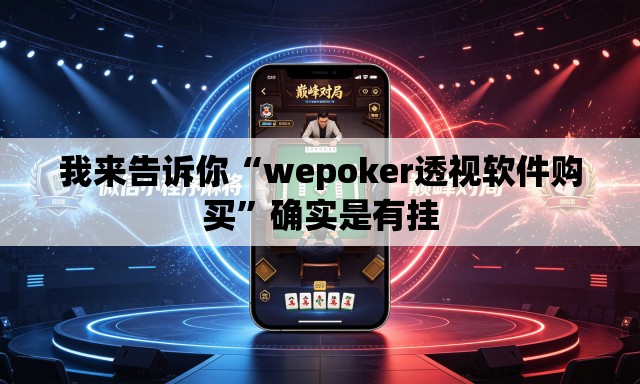 我来告诉你“wepoker透视软件购买	”确实是有挂
