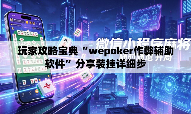 玩家攻略宝典“wepoker作弊辅助软件”分享装挂详细步