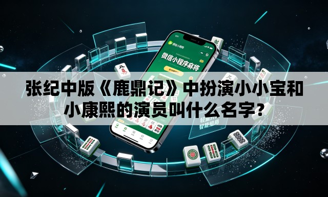 张纪中版《鹿鼎记》中扮演小小宝和小康熙的演员叫什么名字? 张纪中版《鹿鼎记》中扮演小小宝和小康熙的演员叫什么名字?