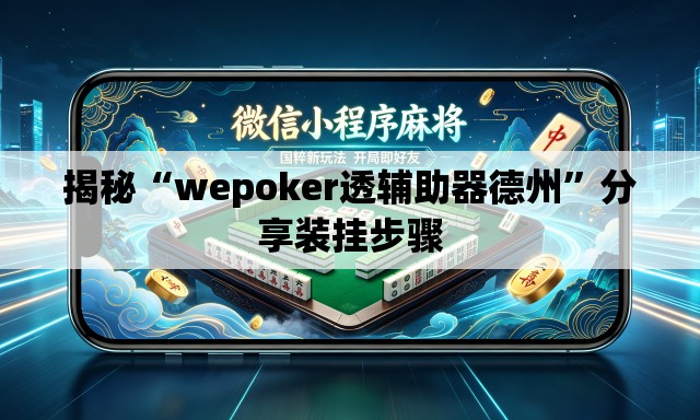 揭秘“wepoker透辅助器德州”分享装挂步骤