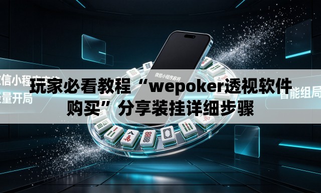 玩家必看教程“wepoker透视软件购买”分享装挂详细步骤