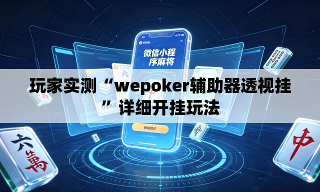 玩家实测“wepoker辅助器透视挂”详细开挂玩法