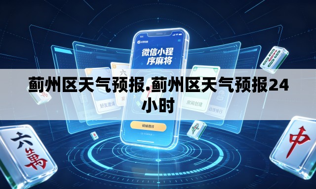 蓟州区天气预报.蓟州区天气预报24小时 蓟州区天气预报.蓟州区天气预报24小时