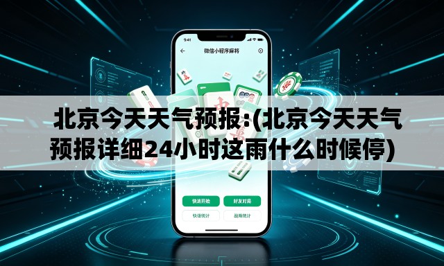 北京今天天气预报:(北京今天天气预报详细24小时这雨什么时候停) 北京今天天气预报:(北京今天天气预报详细24小时这雨什么时候停)