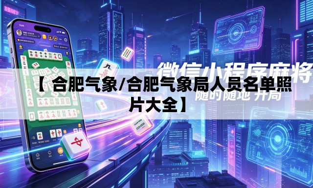 【 合肥气象/合肥气象局人员名单照片大全】 【 合肥气象/合肥气象局人员名单照片大全】