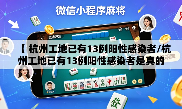 【 杭州工地已有13例阳性感染者/杭州工地已有13例阳性感染者是真的吗】