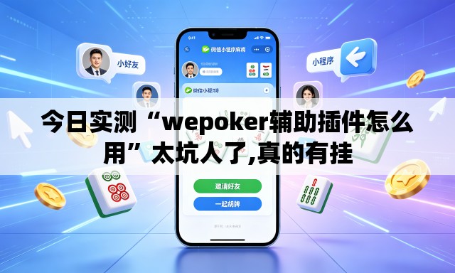 今日实测“wepoker辅助插件怎么用”太坑人了,真的有挂