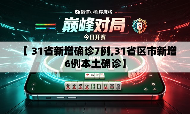 【 31省新增确诊7例,31省区市新增6例本土确诊】
