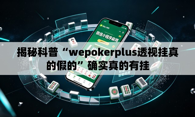 揭秘科普“wepokerplus透视挂真的假的”确实真的有挂