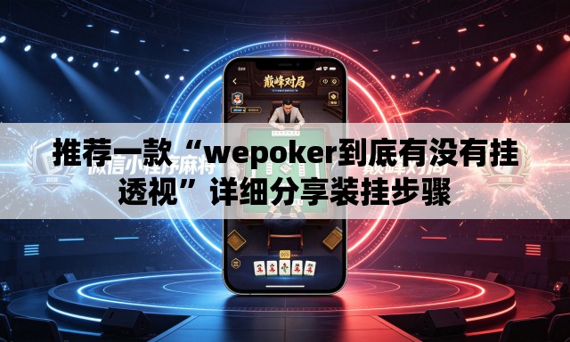 推荐一款“wepoker到底有没有挂透视”详细分享装挂步骤