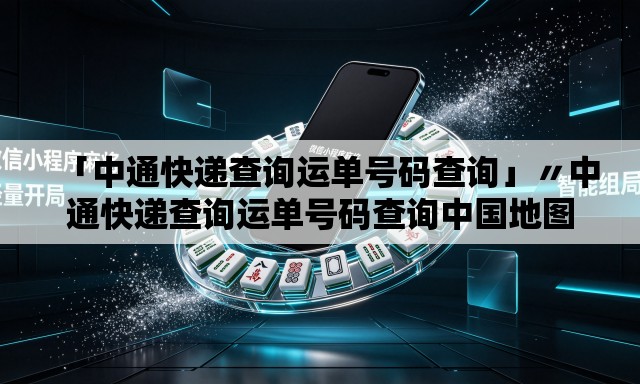 「中通快递查询运单号码查询」〃中通快递查询运单号码查询中国地图 「中通快递查询运单号码查询」〃中通快递查询运单号码查询中国地图
