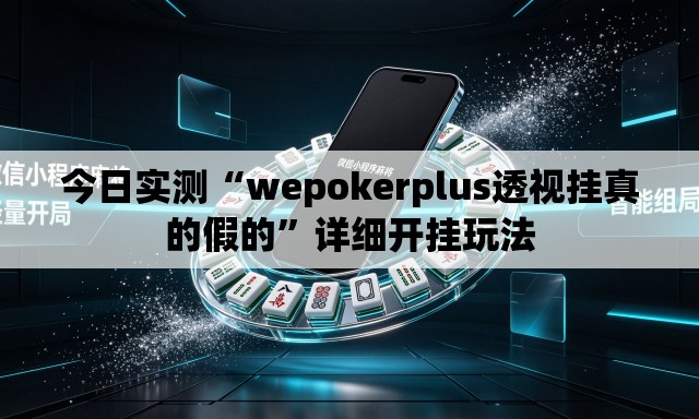 今日实测“wepokerplus透视挂真的假的	”详细开挂玩法