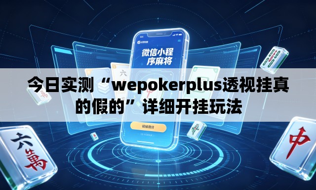今日实测“wepokerplus透视挂真的假的”详细开挂玩法