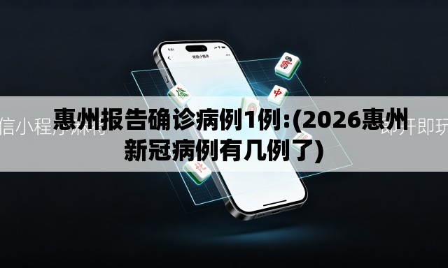   惠州报告确诊病例1例:(2026惠州新冠病例有几例了)
