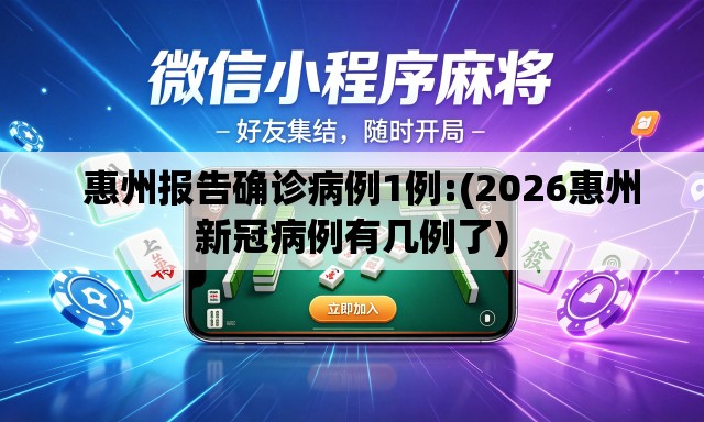   惠州报告确诊病例1例:(2026惠州新冠病例有几例了)