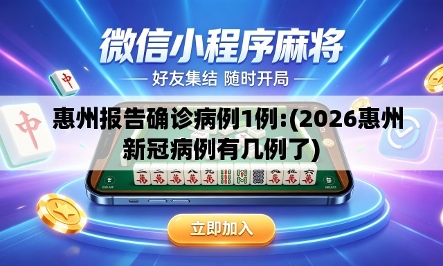   惠州报告确诊病例1例:(2026惠州新冠病例有几例了)