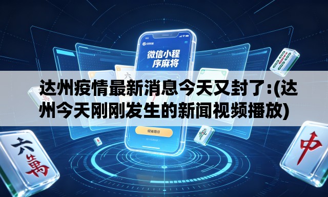 达州疫情最新消息今天又封了:(达州今天刚刚发生的新闻视频播放) 达州疫情最新消息今天又封了:(达州今天刚刚发生的新闻视频播放)