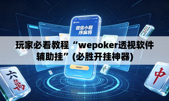 玩家必看教程“wepoker透视软件辅助挂”(必胜开挂神器)